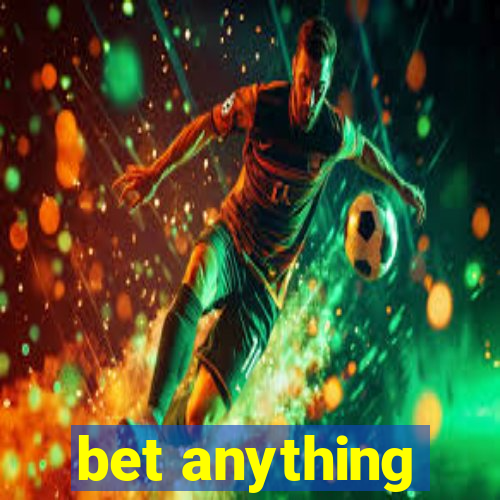 bet anything