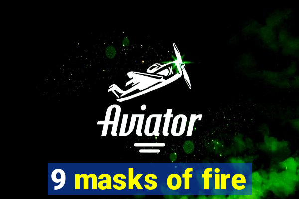 9 masks of fire