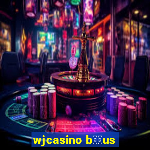 wjcasino b涔坣us