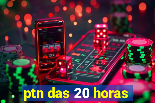 ptn das 20 horas