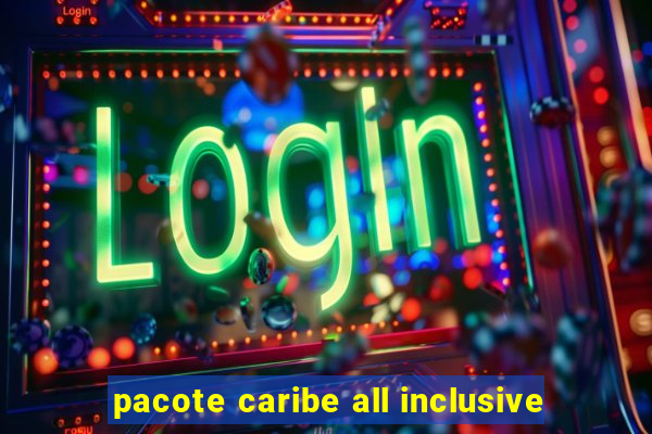 pacote caribe all inclusive