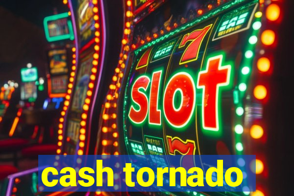 cash tornado