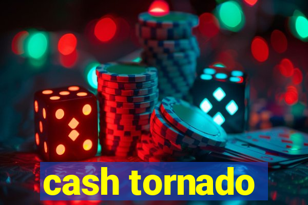 cash tornado