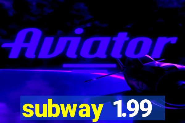 subway 1.99