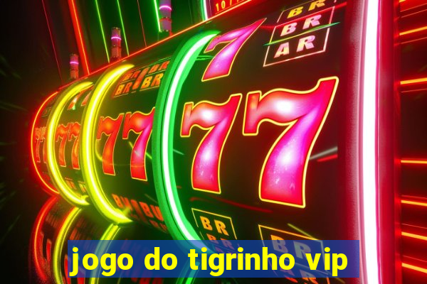 jogo do tigrinho vip