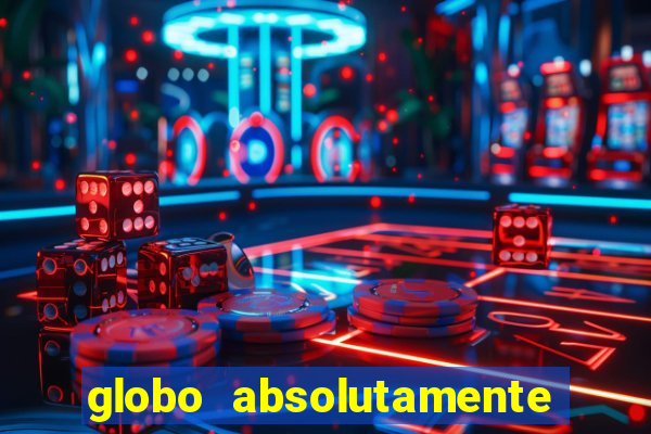 globo absolutamente tudo com