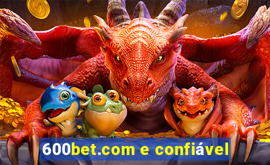 600bet.com e confiável