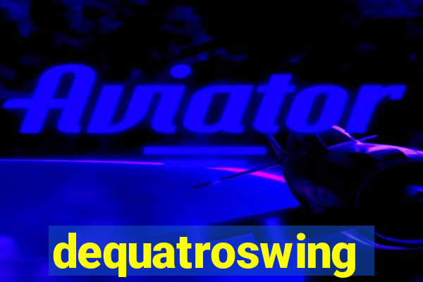 dequatroswing