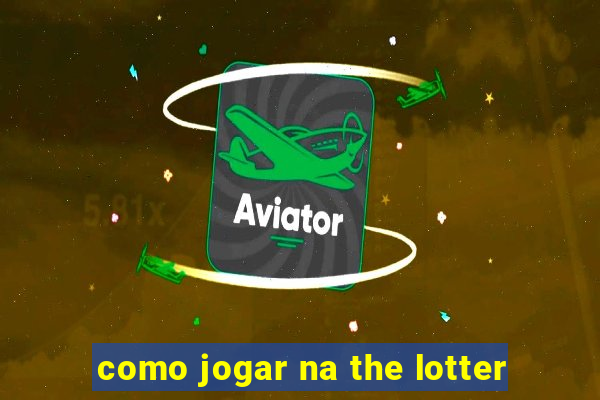 como jogar na the lotter