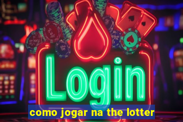 como jogar na the lotter