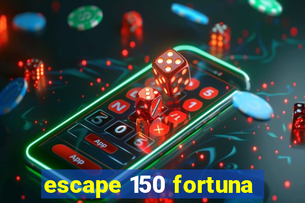 escape 150 fortuna