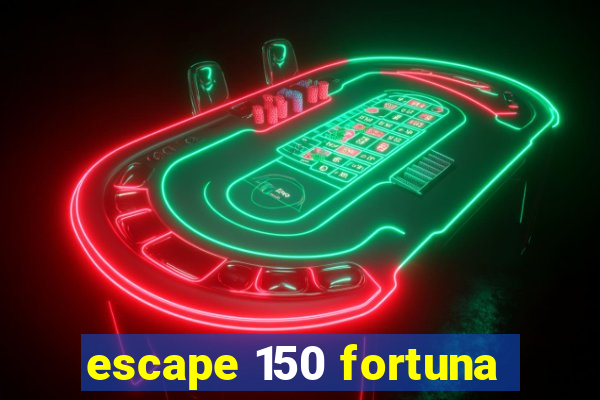 escape 150 fortuna