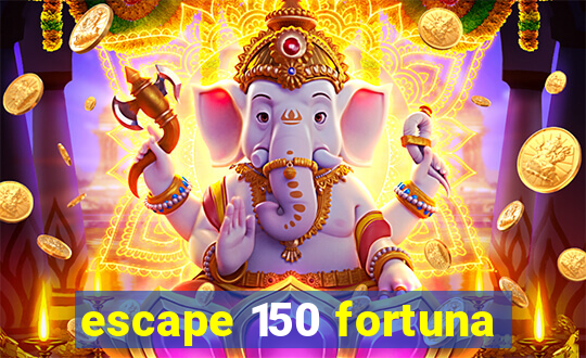 escape 150 fortuna