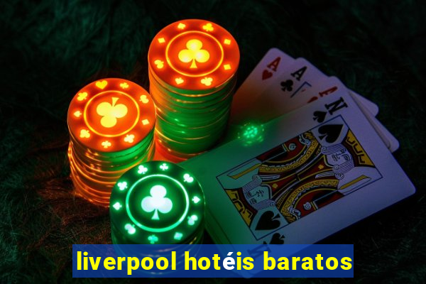 liverpool hotéis baratos