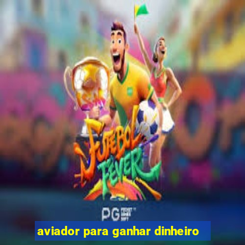 aviador para ganhar dinheiro