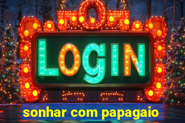 sonhar com papagaio