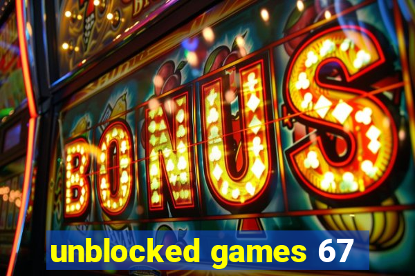 unblocked games 67