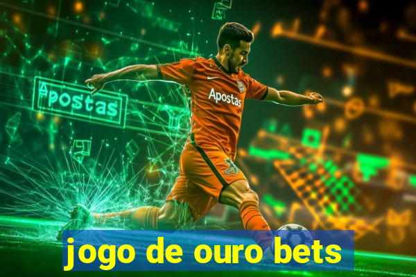 jogo de ouro bets