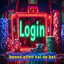 bonus ativo vai de bet