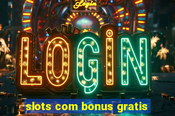 slots com bonus gratis