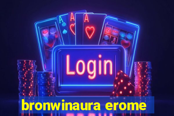 bronwinaura erome