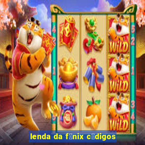 lenda da f锚nix c贸digos