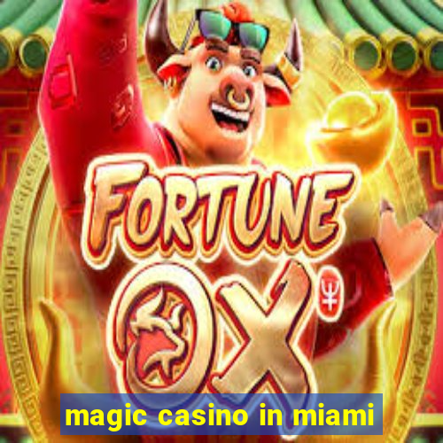 magic casino in miami