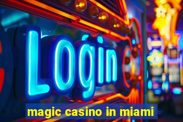 magic casino in miami