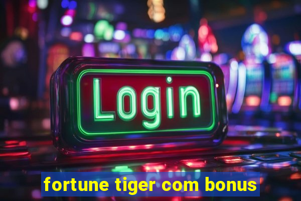 fortune tiger com bonus