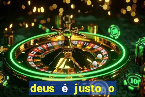 deus é justo o tempo todo