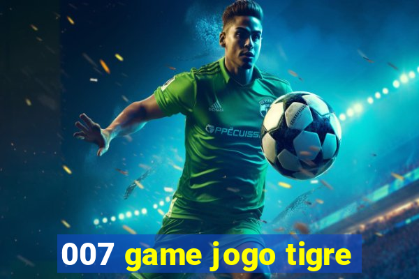 007 game jogo tigre