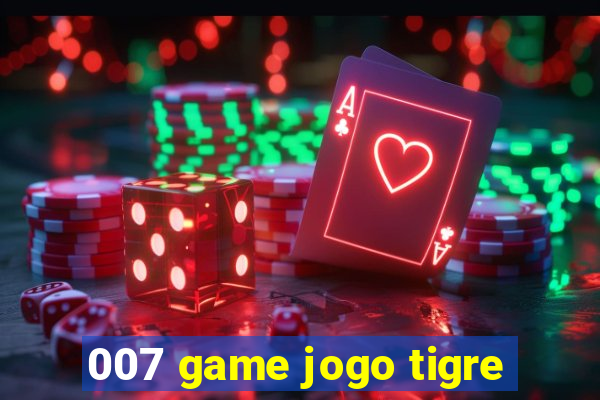 007 game jogo tigre