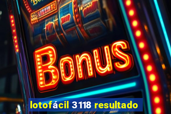 lotofácil 3118 resultado