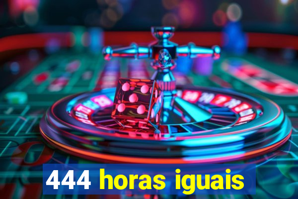 444 horas iguais