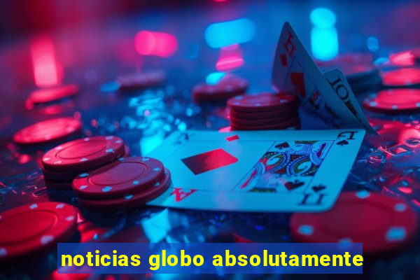 noticias globo absolutamente