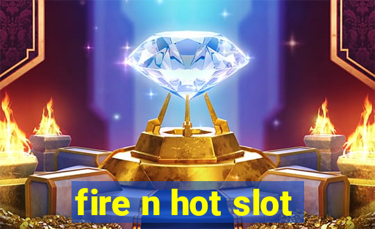 fire n hot slot