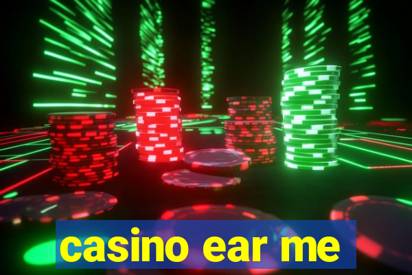 casino ear me