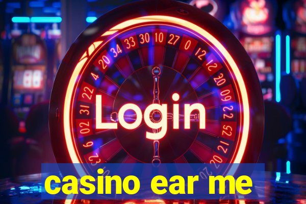 casino ear me