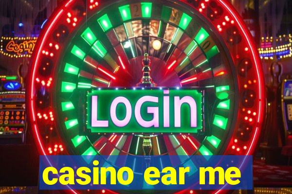 casino ear me