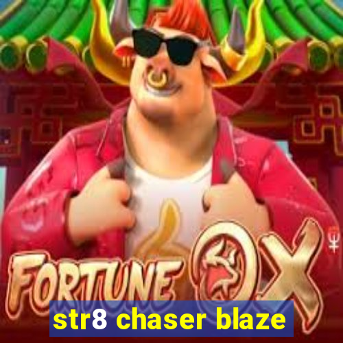 str8 chaser blaze