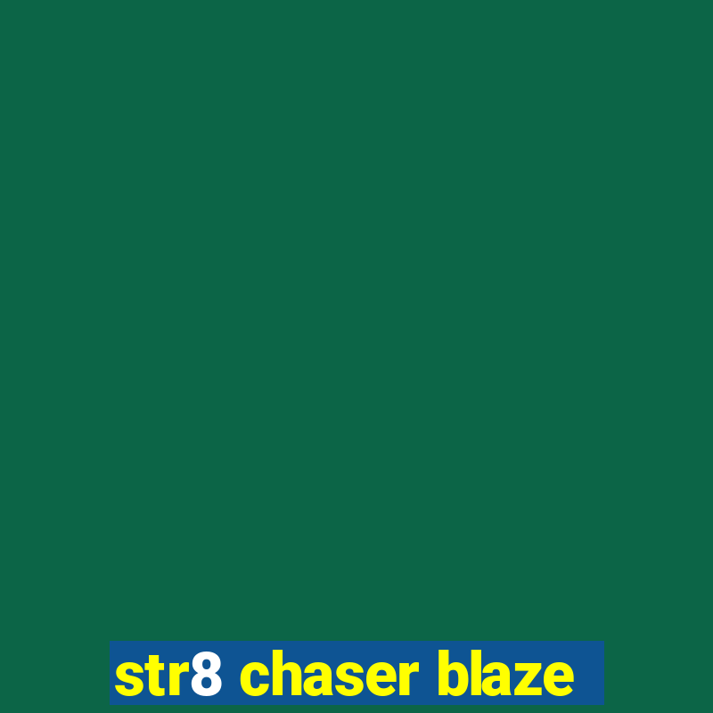 str8 chaser blaze