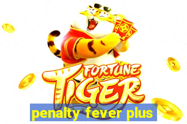 penalty fever plus