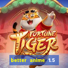 better anime 1.5 apk download