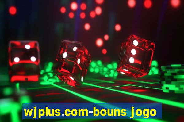 wjplus.com-bouns jogo