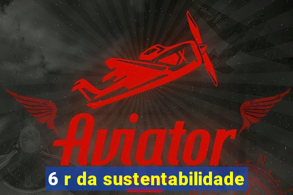 6 r da sustentabilidade