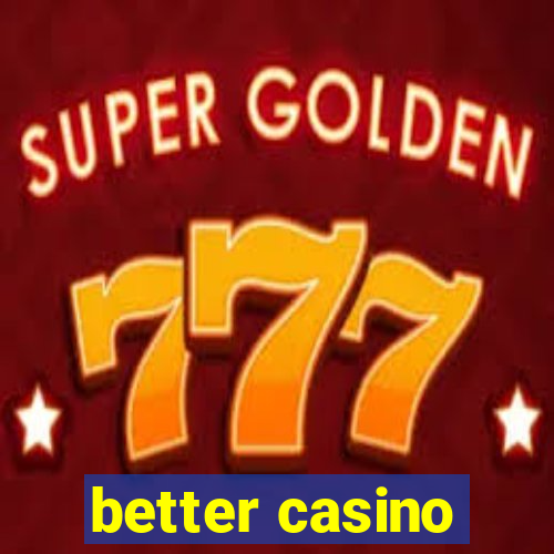 better casino