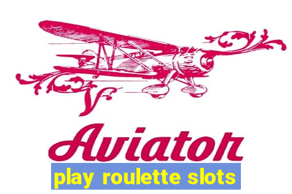 play roulette slots