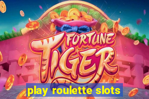 play roulette slots