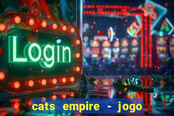 cats empire - jogo de gato