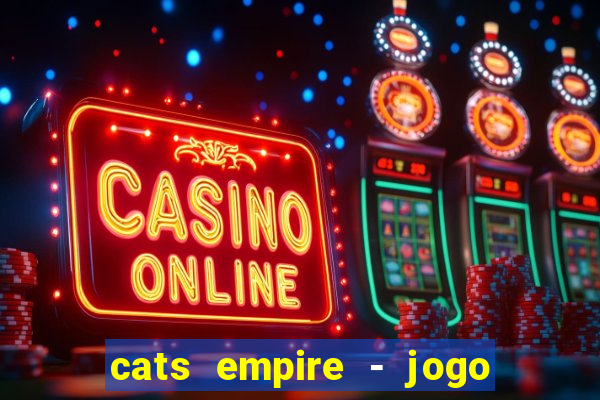 cats empire - jogo de gato